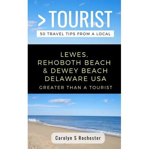 Greater Than a Tourist- Lewes, Rehoboth Beach, & Dewey Beach Delaware United States: 50 Travel Tips from a Local - Paperback
