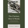 The Clarinet, How It Works: A Practical Guide to Clarinet Ownership - Paperback