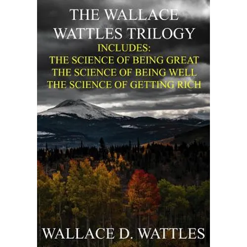 The Wallace Wattles Trilogy: The Science of Being Great, The Science of Being Well, The Science of Getting Rich (Includes Access to free Audiobooks - Paperback
