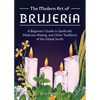 The Modern Art of Brujería: A Beginner's Guide to Spellcraft, Medicine Making, and Other Traditions of the Global South - Hardcover