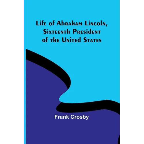 Life of Abraham Lincoln, Sixteenth President of the United States - Paperback