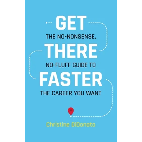 Get There Faster: The no-nonsense, no-fluff guide to the career you want - Paperback