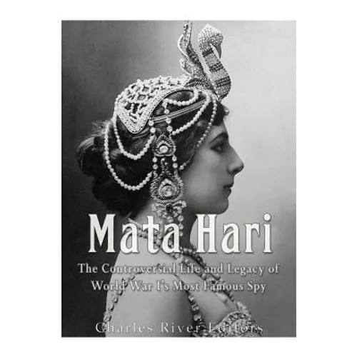 Mata Hari: The Controversial Life and Legacy of World War I's Most Famous Spy - Paperback