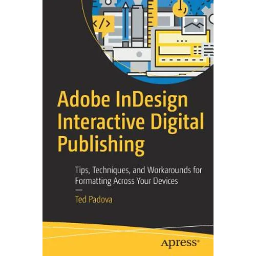 Adobe Indesign Interactive Digital Publishing: Tips, Techniques, and Workarounds for Formatting Across Your Devices - Paperback