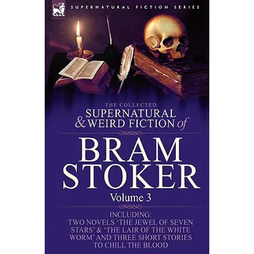 The Collected Supernatural and Weird Fiction of Bram Stoker: 3-Contains Two Novels 'The Jewel of Seven Stars' & 'The Lair of the White Worm' and Three - Paperback