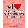 The I Love Trader Joe's Snack Boards Cookbook: 50 Delicious Recipes for Charcuterie, Spreads, Platters, and More Using Ingredients from the World's Gr - Paperback