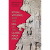 Ritual, Violence, and the Fall of the Classic Maya Kings - Paperback