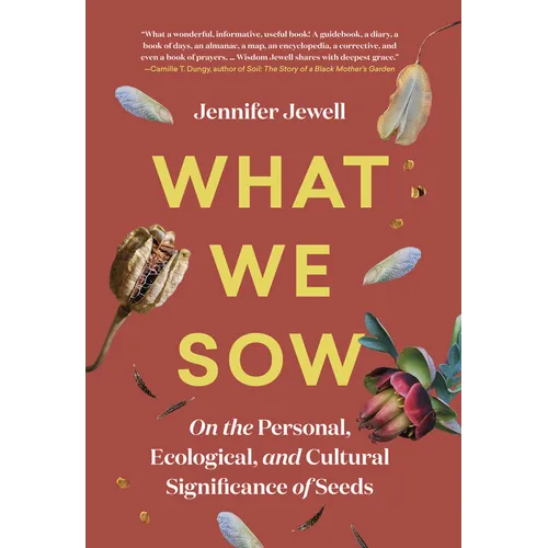 What We Sow: On the Personal, Ecological, and Cultural Significance of Seeds - Hardcover