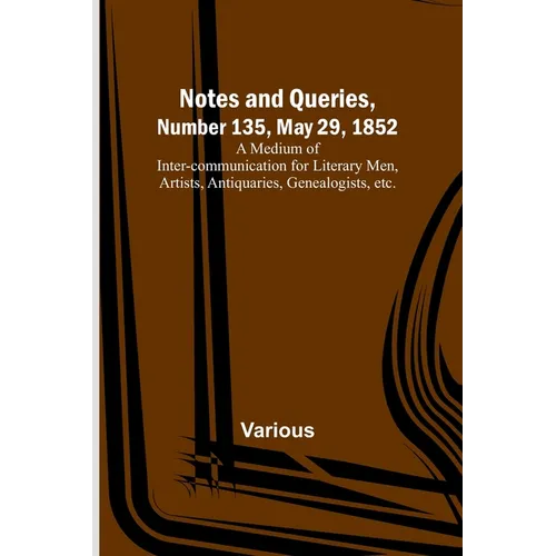 Notes and Queries, Number 135, May 29, 1852; A Medium of Inter-communication for Literary Men, Artists, Antiquaries, Genealogists, etc. - Paperback
