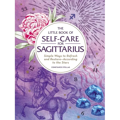 The Little Book of Self-Care for Sagittarius: Simple Ways to Refresh and Restore--According to the Stars - Hardcover