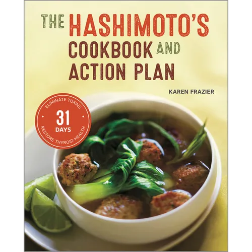 The Hashimoto's Cookbook and Action Plan: 31 Days to Eliminate Toxins and Restore Thyroid Health Through Diet - Paperback