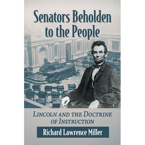 Senators Beholden to the People: Lincoln and the Doctrine of Instruction - Paperback