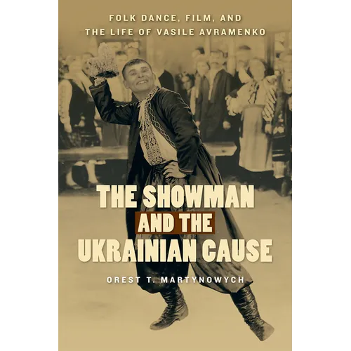 The Showman and the Ukrainian Cause: Folk Dance, Film, and the Life of Vasile Avramenko Volume 11 - Paperback