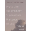 Practicing the Ordinary Supernatural Presence of God: Walking with Jesus and the Spirit in the Ordinary Supernatural - Paperback