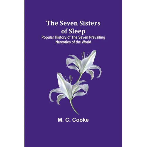 The Seven Sisters of Sleep;Popular History of the Seven Prevailing Narcotics of the World - Paperback