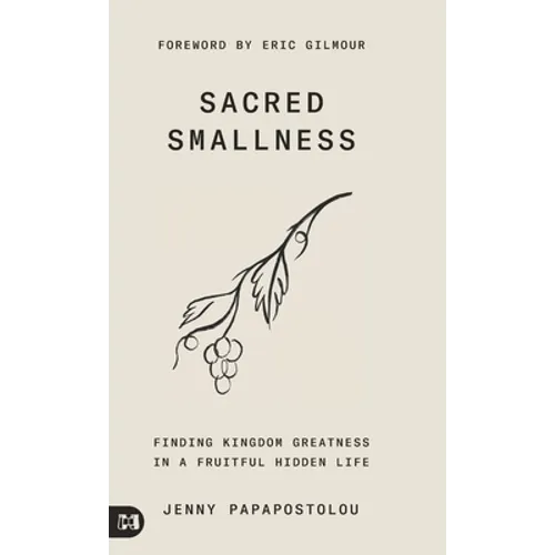 Sacred Smallness: Finding Kingdom Greatness in a Fruitful, Hidden Life - Hardcover