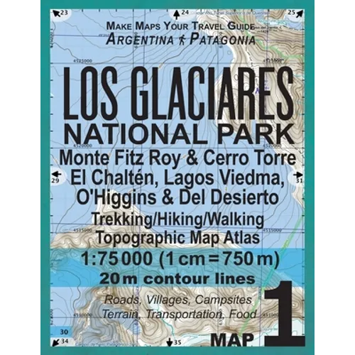Los Glaciares National Park Map 1 Monte Fitz Roy & Cerro Torre, El Chalten, Lagos Viedma, O'Higgins & Del Desierto Trekking/Hiking/Walking Topographic - Paperback
