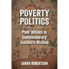 Poverty Politics: Poor Whites in Contemporary Southern Writing - Paperback