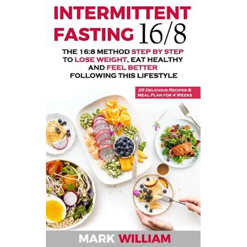 Intermittent Fasting 16/8: The 16:8 Method Step by Step to Lose Weight, Eat Healthy and Feel Better Following this Lifestyle: Includes 25 Delicio - Paperback
