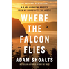 Where the Falcon Flies: A 3,400 Kilometre Odyssey from My Doorstep to the Arctic - Hardcover