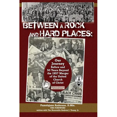 Between a Rock and Hard Places: Our Journey Before and 50 Years Beyond the 1957 Merger of the United Church of Christ - Paperback
