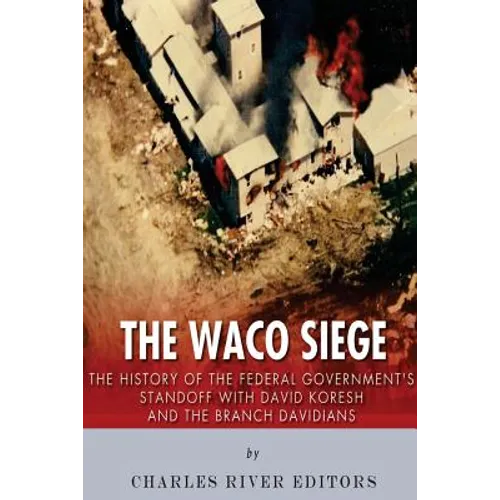 The Waco Siege: The History of the Federal Government's Standoff with David Koresh and the Branch Davidians - Paperback