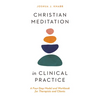 Christian Meditation in Clinical Practice: A Four-Step Model and Workbook for Therapists and Clients - Paperback
