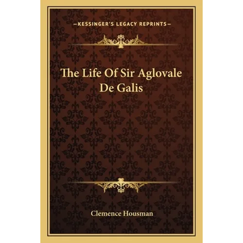 The Life Of Sir Aglovale De Galis - Paperback