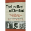 The Last Days of Cleveland: And More True Tales of Crime and Disaster from Cleveland's Past - Paperback
