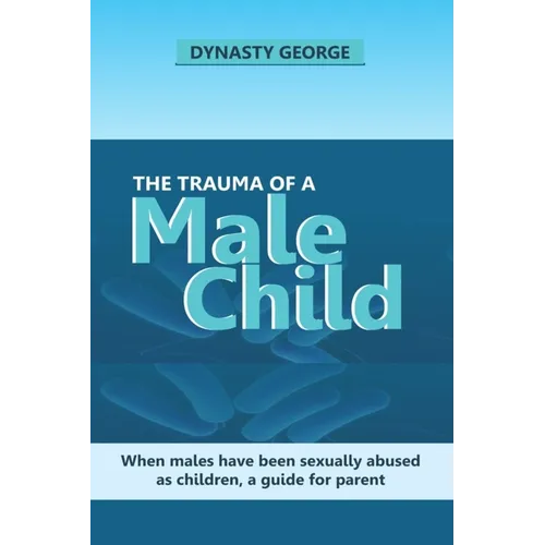 The Trauma of a Male Child: When Males Have Been Sexually Abused as Children, a Guide for Parent - Paperback