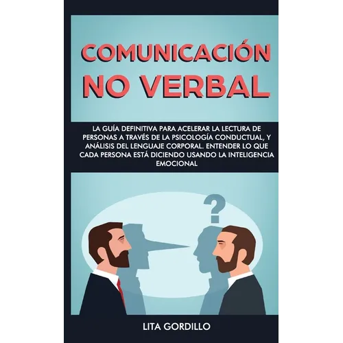 Comunicación no verbal: La guía definitiva para acelerar la lectura de personas a través de la psicología conductual, y análisis del lenguaje corporal - Paperback