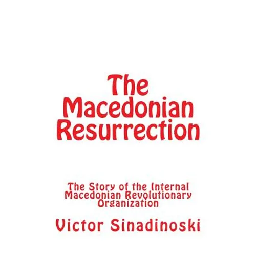 The Macedonian Resurrection: The Story of the Internal Macedonian Revolutionary Organization - Paperback
