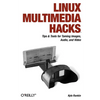 Linux Multimedia Hacks: Tips & Tools for Taming Images, Audio, and Video - Paperback