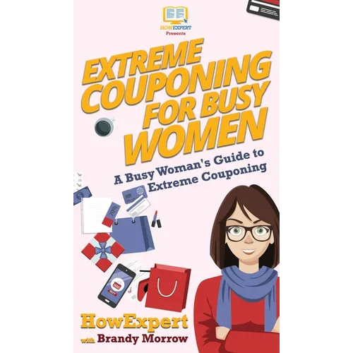 Extreme Couponing for Busy Women: A Busy Woman's Guide to Extreme Couponing - Hardcover