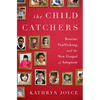 The Child Catchers: Rescue, Trafficking, and the New Gospel of Adoption - Hardcover
