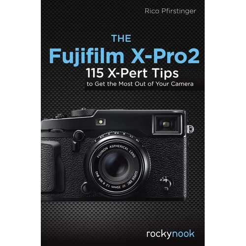 The Fujifilm X-Pro2: 115 X-Pert Tips to Get the Most Out of Your Camera - Paperback