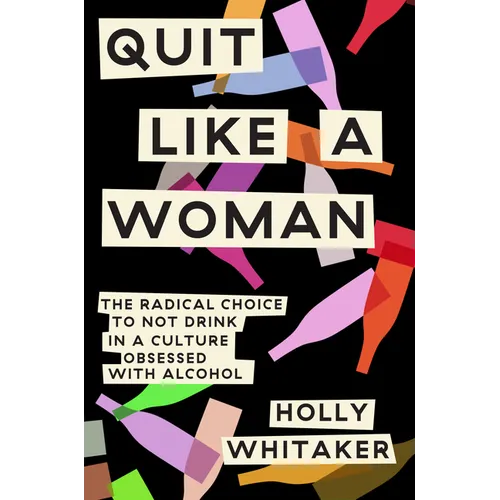 Quit Like a Woman: The Radical Choice to Not Drink in a Culture Obsessed with Alcohol - Hardcover
