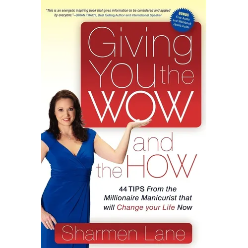 Giving You the Wow and the How: 44 Tips from the Millionaire Manicurist That Will Change Your Life Now - Paperback