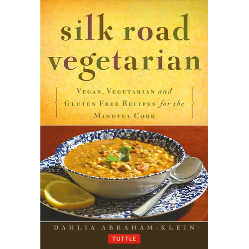 Silk Road Vegetarian: Vegan, Vegetarian and Gluten Free Recipes for the Mindful Cook [Vegetarian Cookbook, 101 Recipes] - Paperback