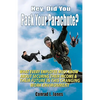 Hey, Did You Pack Your Parachute?: What Every Employee Must Know About Securing Their Income & Their Future In Today's Changing Work Environment - Paperback
