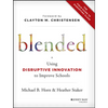 Blended: Using Disruptive Innovation to Improve Schools - Hardcover