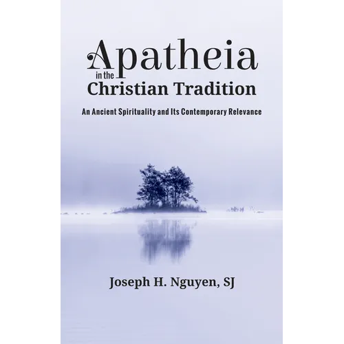 Apatheia in the Christian Tradition: An Ancient Spirituality and Its Contemporary Relevance - Hardcover