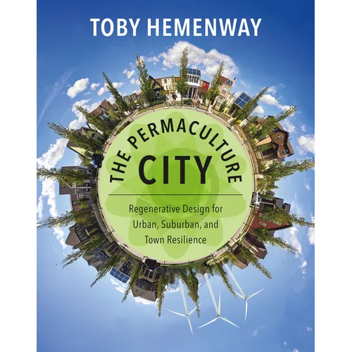 The Permaculture City: Regenerative Design for Urban, Suburban, and Town Resilience - Paperback
