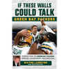 If These Walls Could Talk: Green Bay Packers: Stories from the Green Bay Packers Sideline, Locker Room, and Press Box - Paperback