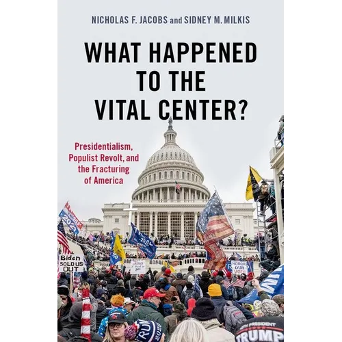 What Happened to the Vital Center?: Presidentialism, Populist Revolt, and the Fracturing of America - Paperback