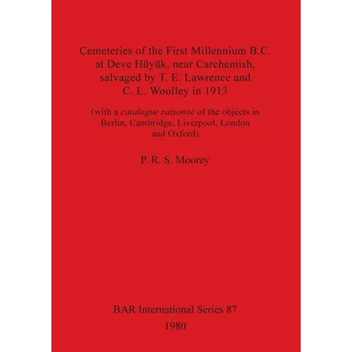 Cemeteries of the First Millennium B.C. at Deve Hüyük, near Carchemish, salvaged by T. E. Lawrence and C. L. Woolley in 1913: (with a catalogue raison - Paperback