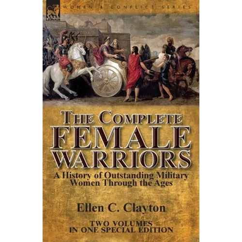 The Complete Female Warriors: a History of Outstanding Military Women Through the Ages - Paperback