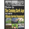 Thrive in the Coming Dark Age: How to Build the Ultimate Survival Homestead - Paperback
