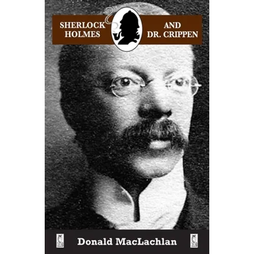 Sherlock Holmes and Dr. Crippen: The North London Cellar murder (the 'crime of the century') as recorded by Dr. John H. Watson - Paperback