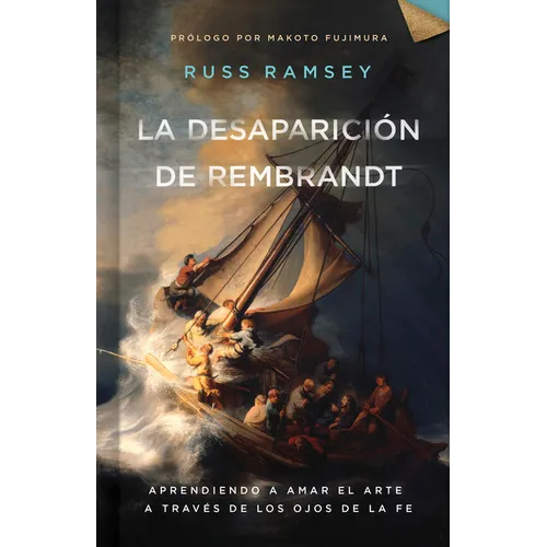 La Desaparición de Rembrandt: Aprendiendo a Amar El Arte a Través de Los Ojos de la Fe - Hardcover